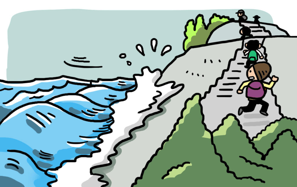 In areas at risk of tsunamis, you must evacuate immediately if you feel strong shaking or if a tsunami warning or evacuation advisory is issued.